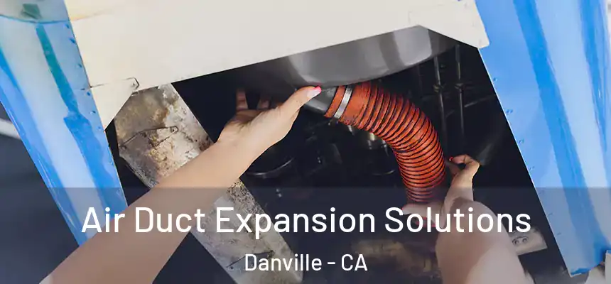 Air Duct Expansion Solutions Danville - CA