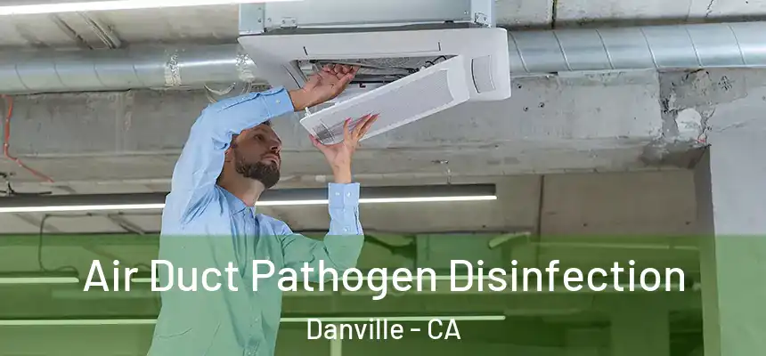 Air Duct Pathogen Disinfection Danville - CA