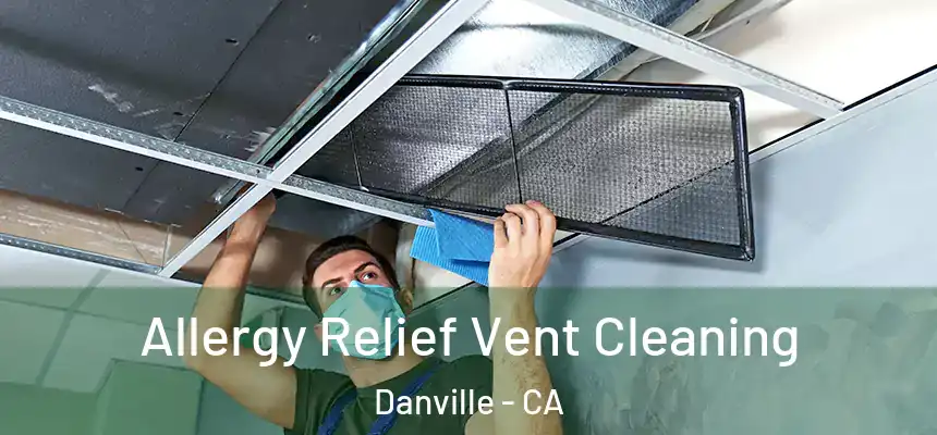 Allergy Relief Vent Cleaning Danville - CA