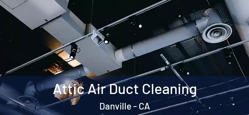 Attic Air Duct Cleaning Danville - CA
