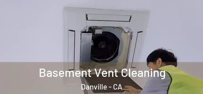 Basement Vent Cleaning Danville - CA