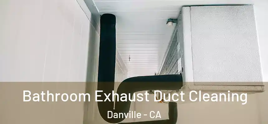 Bathroom Exhaust Duct Cleaning Danville - CA