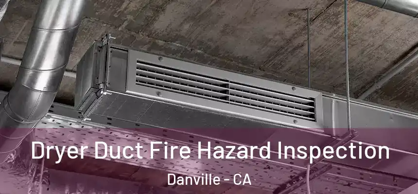  Dryer Duct Fire Hazard Inspection Danville - CA