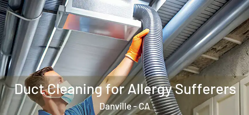 Duct Cleaning for Allergy Sufferers Danville - CA