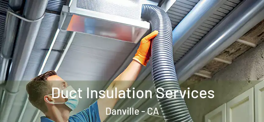  Duct Insulation Services Danville - CA