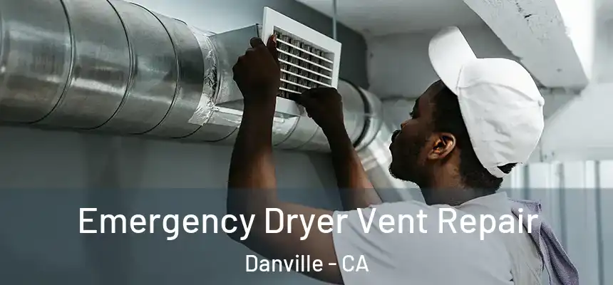 Emergency Dryer Vent Repair Danville - CA