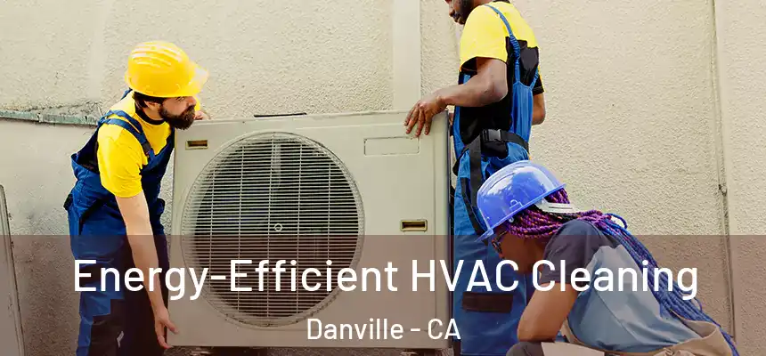  Energy-Efficient HVAC Cleaning Danville - CA