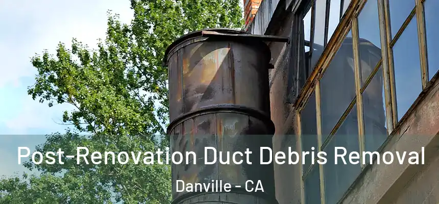 Post-Renovation Duct Debris Removal Danville - CA