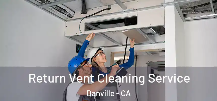 Return Vent Cleaning Service Danville - CA