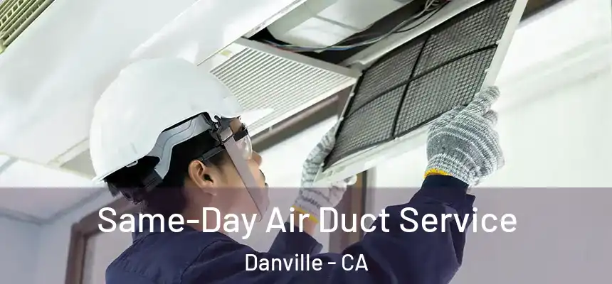 Same-Day Air Duct Service Danville - CA