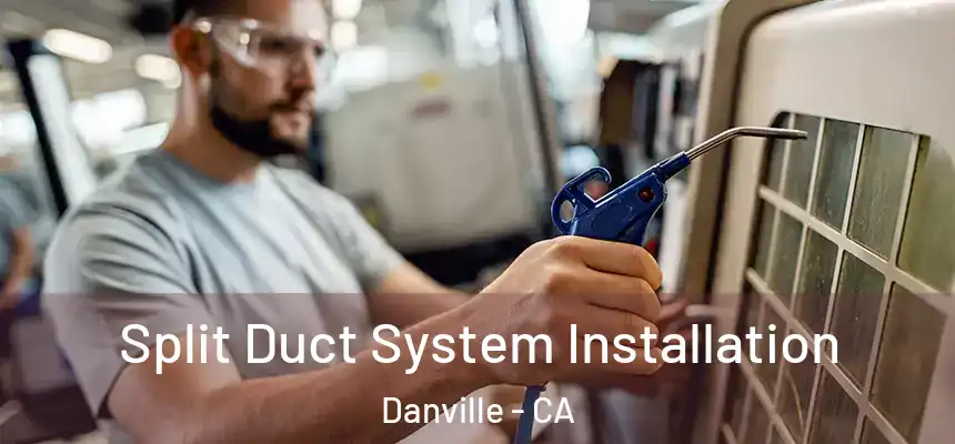 Split Duct System Installation Danville - CA