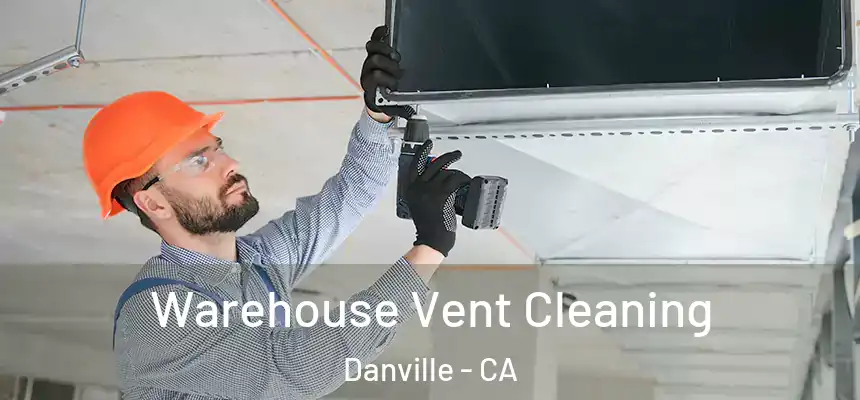 Warehouse Vent Cleaning Danville - CA