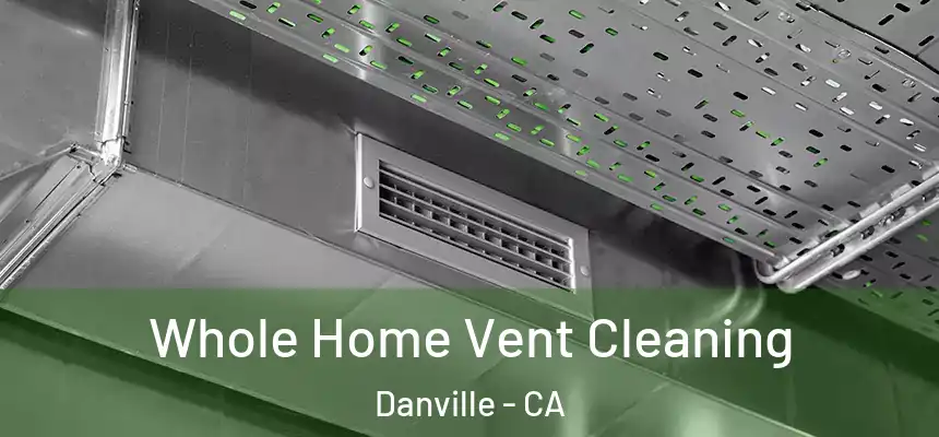 Whole Home Vent Cleaning Danville - CA